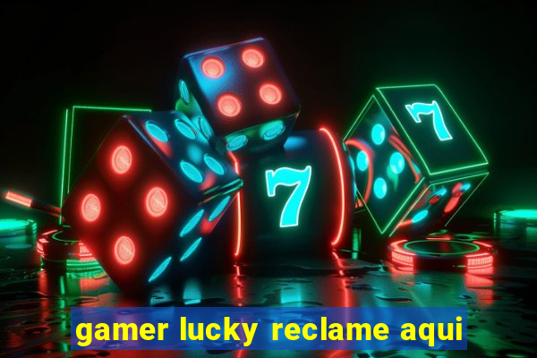 gamer lucky reclame aqui